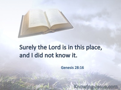 Surely the Lord is in this place, and I did not know it.